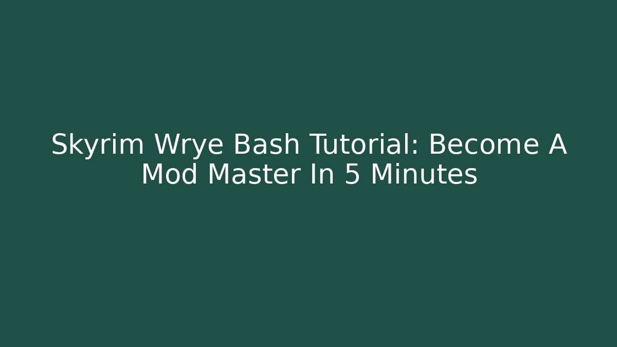 Skyrim Wrye Bash Tutorial: Become A Mod Master In 5 Minutes