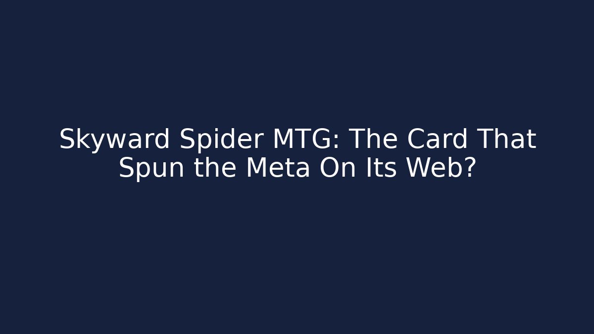 Skyward Spider MTG: The Card That Spun the Meta On Its Web?