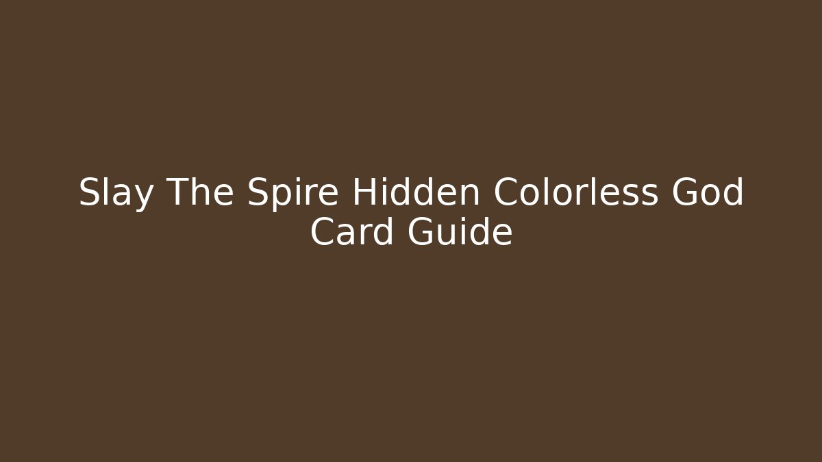Slay The Spire Hidden Colorless God Card Guide