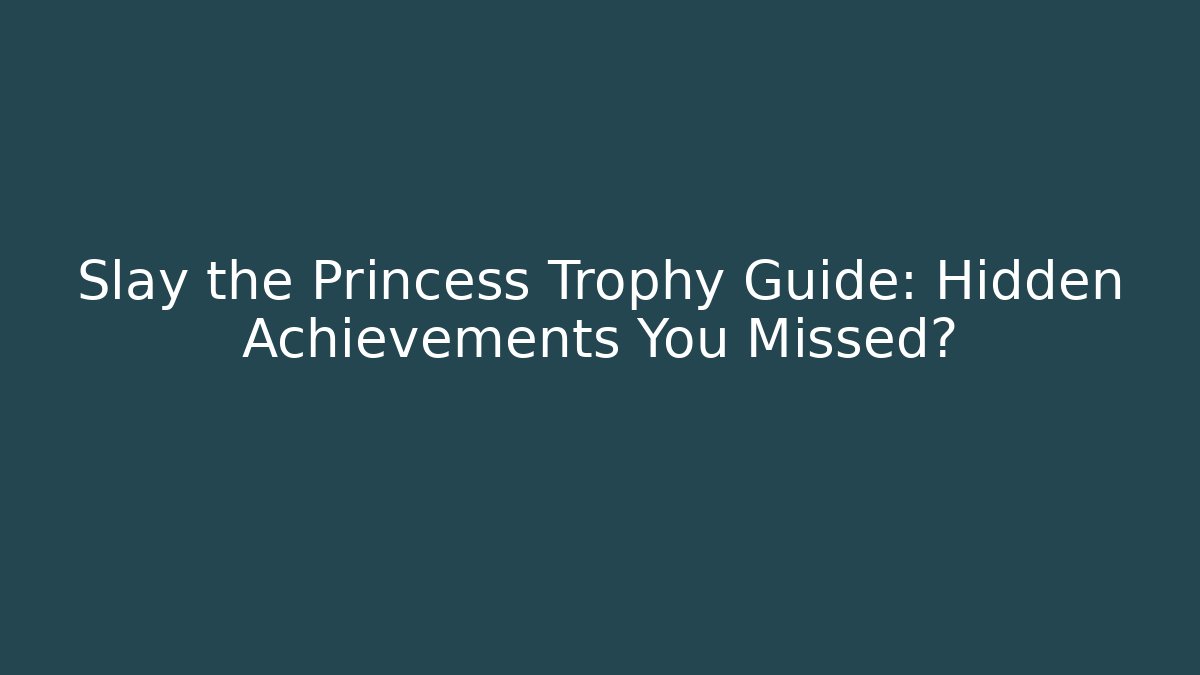 Slay the Princess Trophy Guide: Hidden Achievements You Missed?