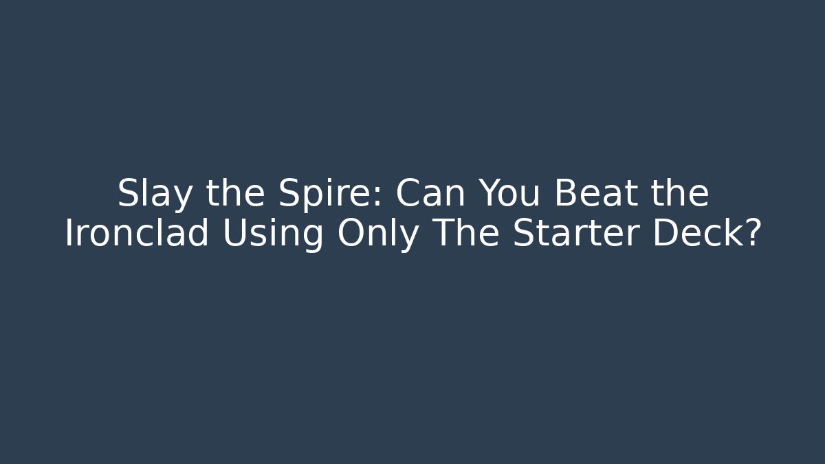 Slay the Spire: Can You Beat the Ironclad Using Only The Starter Deck?