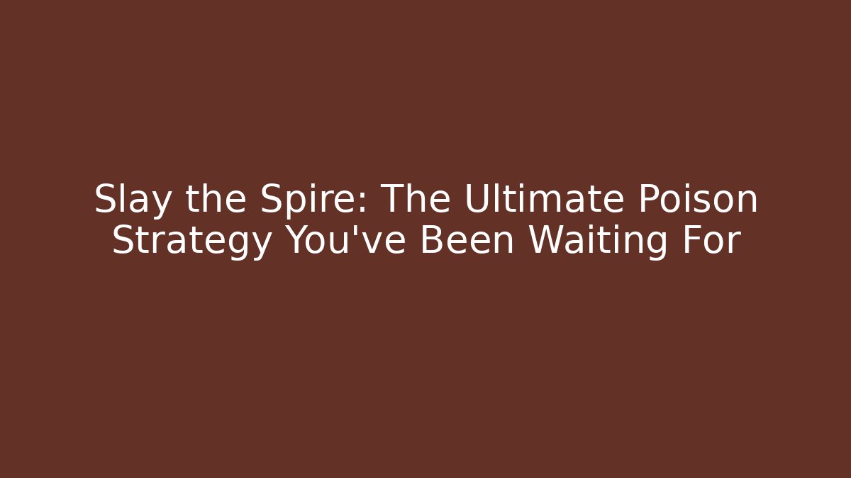 Slay the Spire: The Ultimate Poison Strategy You've Been Waiting For