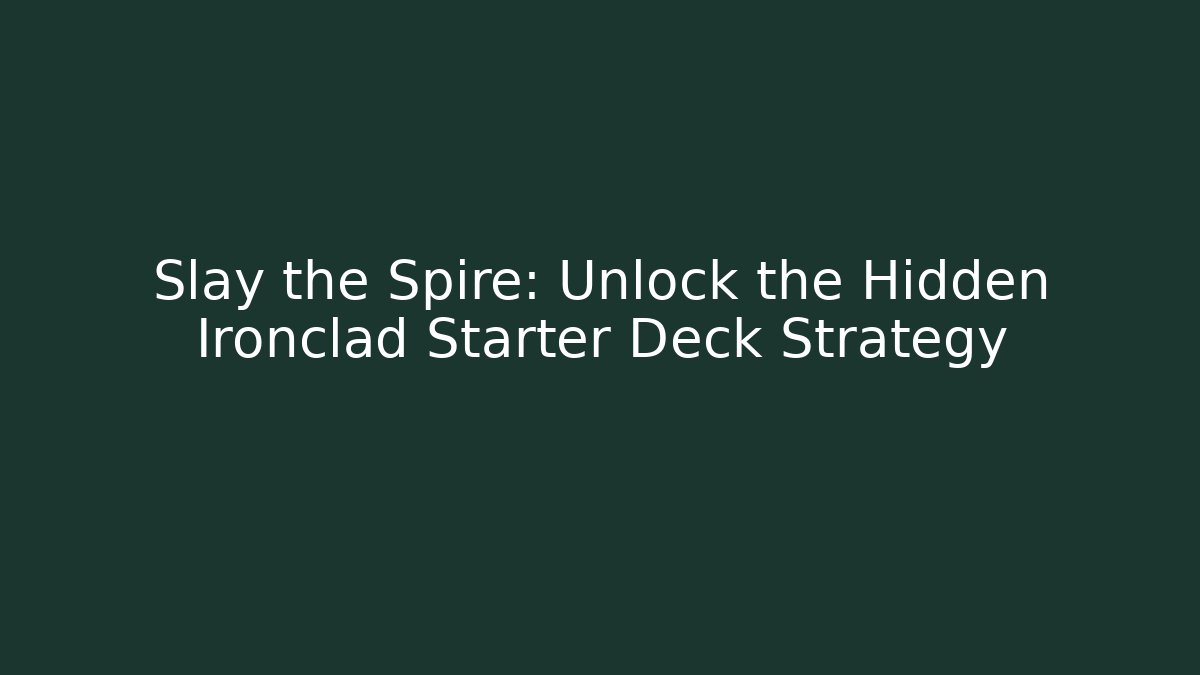 Slay the Spire: Unlock the Hidden Ironclad Starter Deck Strategy