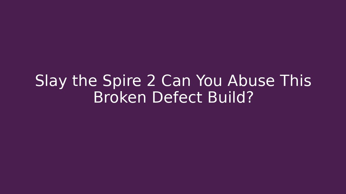 Slay the Spire 2 Can You Abuse This Broken Defect Build?