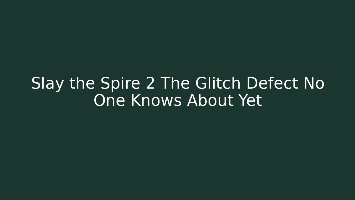 Slay the Spire 2 The Glitch Defect No One Knows About Yet