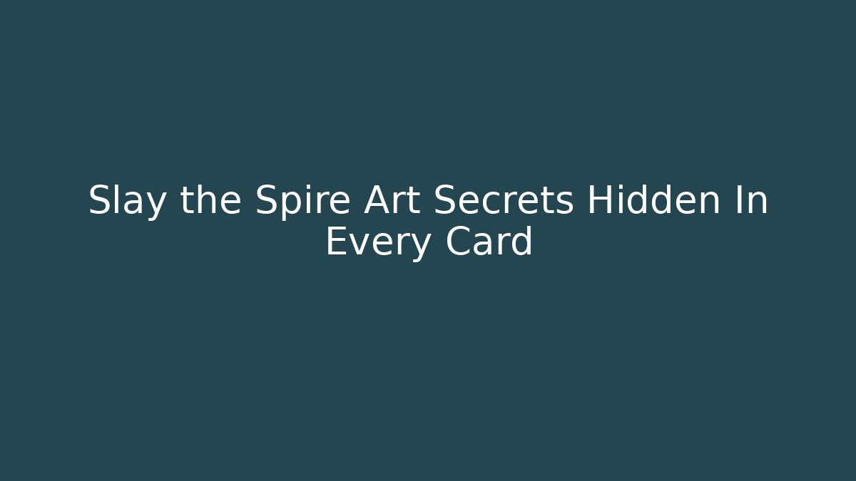 Slay the Spire Art Secrets Hidden In Every Card