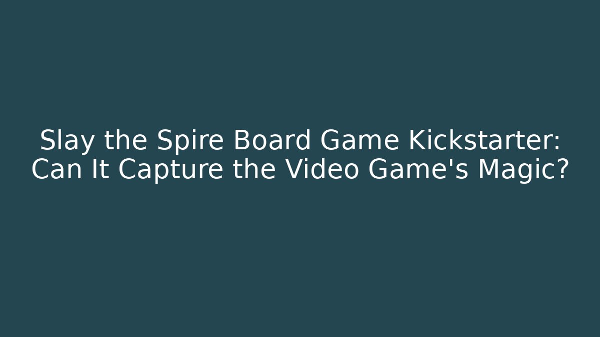 Slay the Spire Board Game Kickstarter: Can It Capture the Video Game's Magic?
