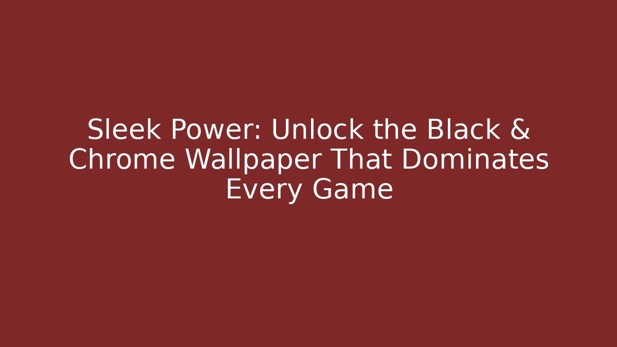 Sleek Power: Unlock the Black & Chrome Wallpaper That Dominates Every Game