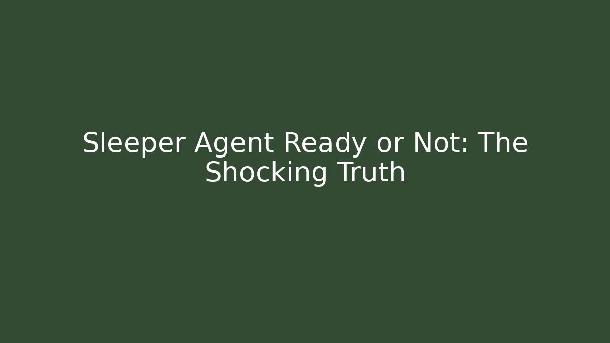 Sleeper Agent Ready or Not: The Shocking Truth