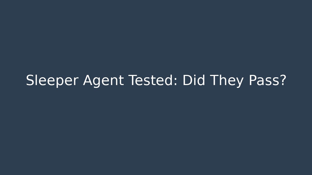 Sleeper Agent Tested: Did They Pass?