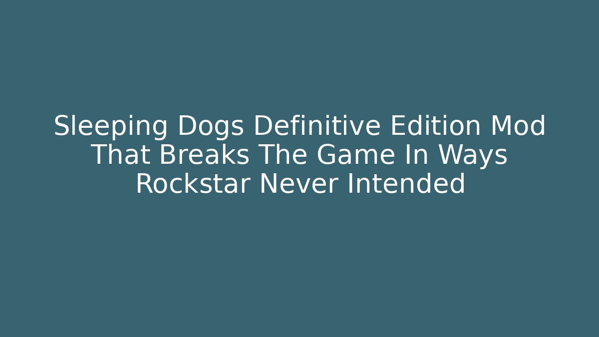 Sleeping Dogs Definitive Edition Mod That Breaks The Game In Ways Rockstar Never Intended