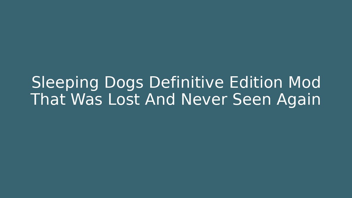 Sleeping Dogs Definitive Edition Mod That Was Lost And Never Seen Again