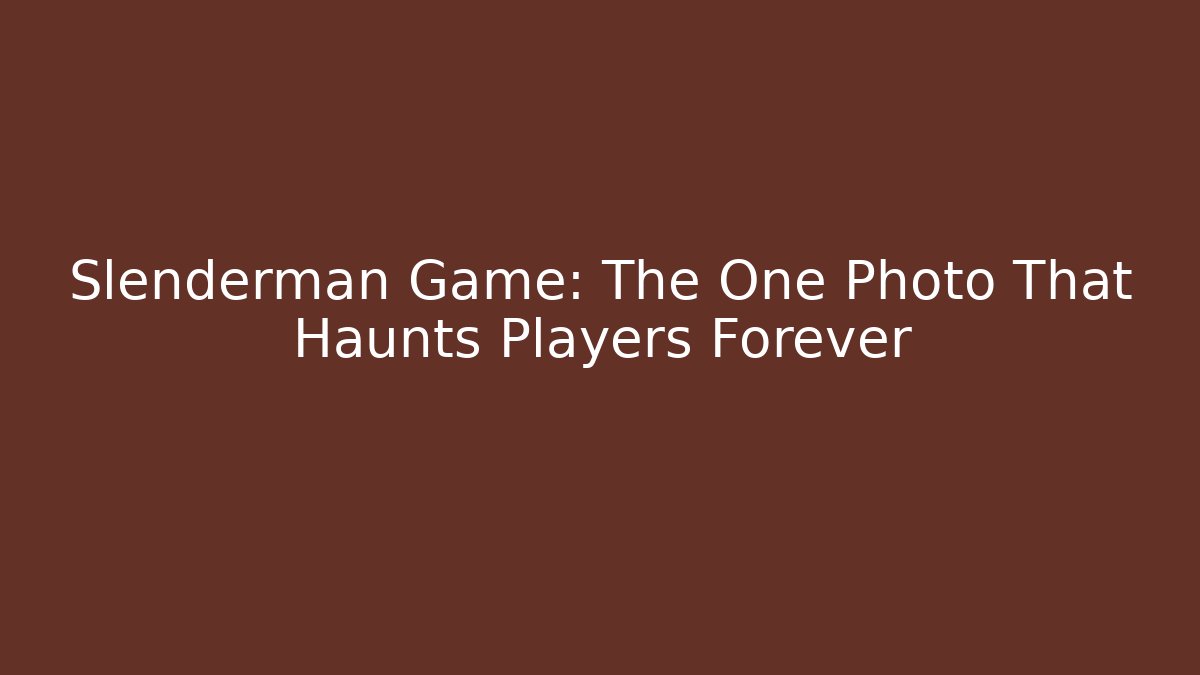 Slenderman Game: The One Photo That Haunts Players Forever