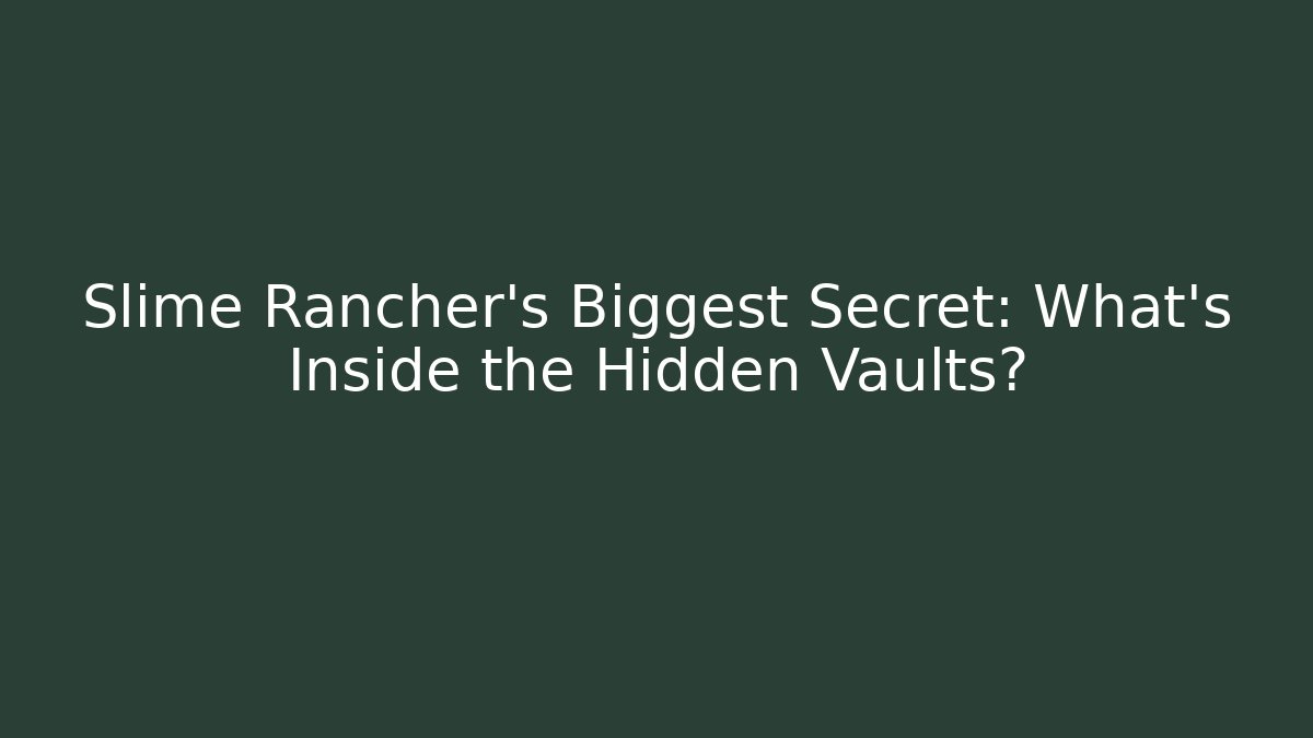 Slime Rancher's Biggest Secret: What's Inside the Hidden Vaults?