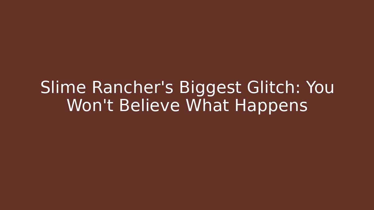 Slime Rancher’s Biggest Glitch: You Won’t Believe What Happens