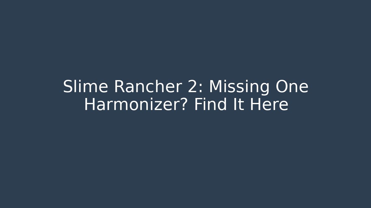 Slime Rancher 2: Missing One Harmonizer? Find It Here
