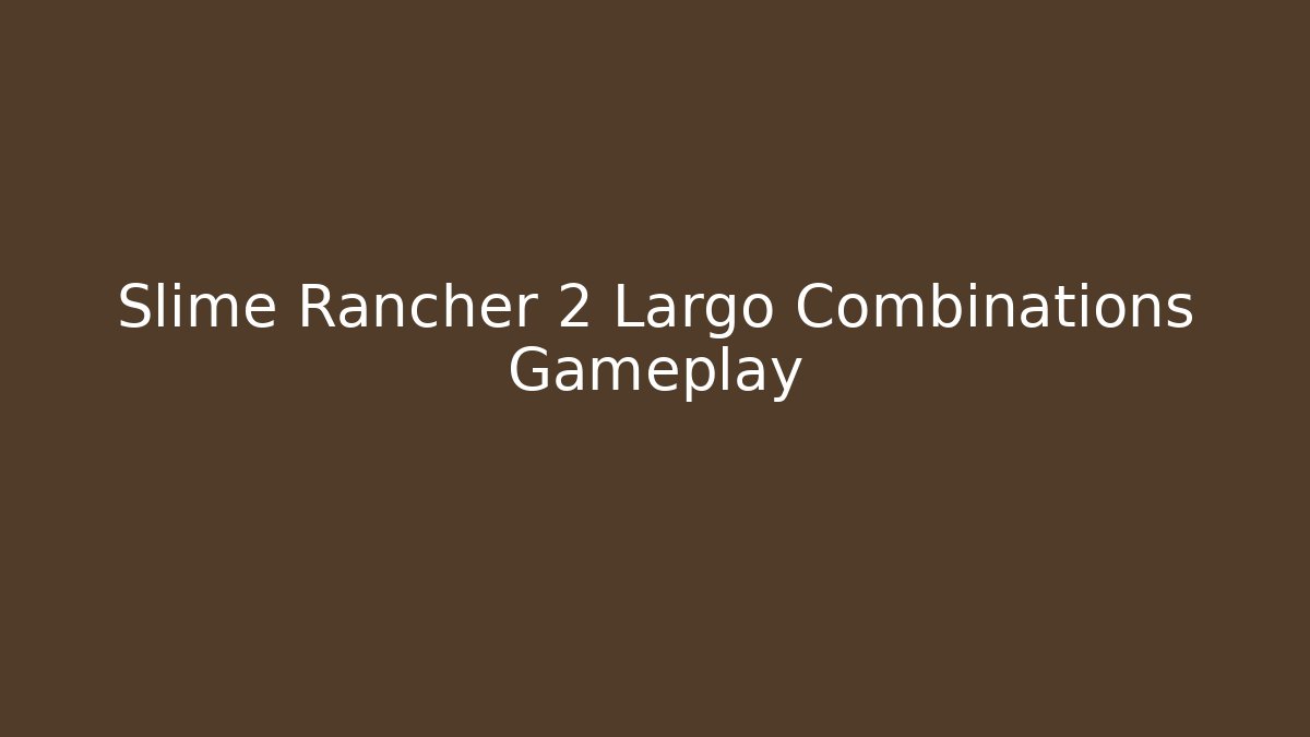 Slime Rancher 2 Largo Combinations Gameplay