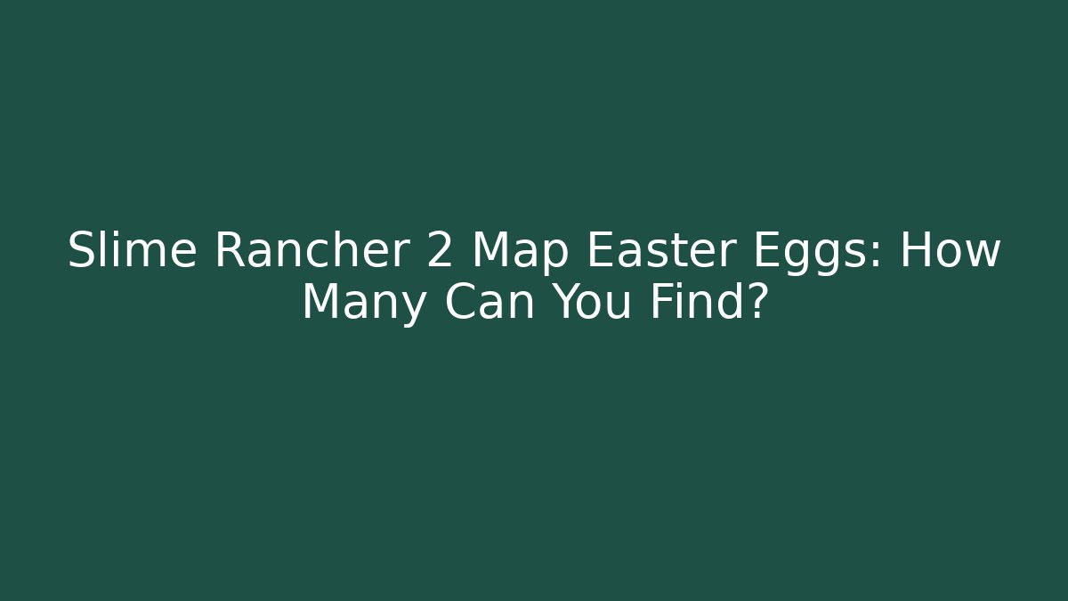 Slime Rancher 2 Map Easter Eggs: How Many Can You Find?