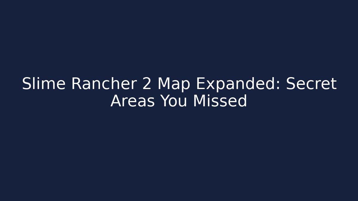 Slime Rancher 2 Map Expanded: Secret Areas You Missed