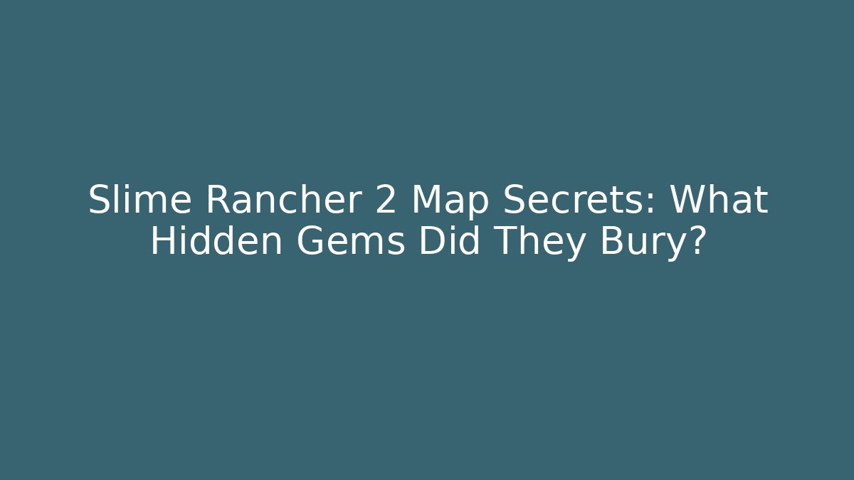 Slime Rancher 2 Map Secrets: What Hidden Gems Did They Bury? - Método de Aprovação