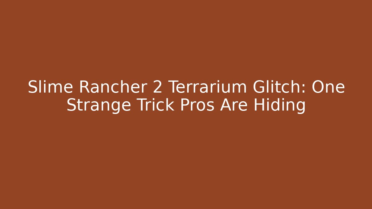 Slime Rancher 2 Terrarium Glitch: One Strange Trick Pros Are Hiding