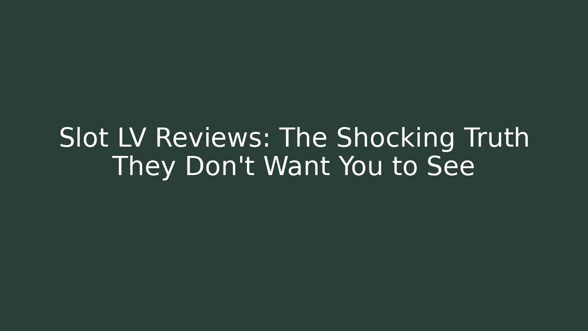 Slot LV Reviews: The Shocking Truth They Don't Want You to See
