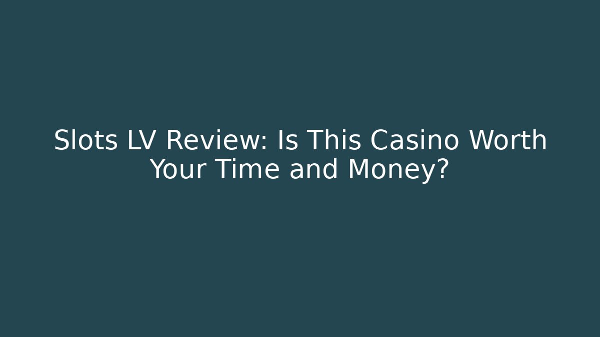 Slots LV Review: Is This Casino Worth Your Time and Money?