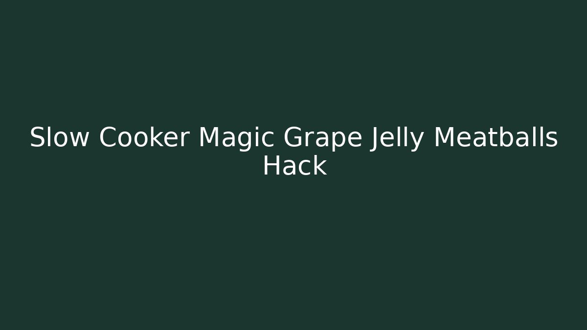 Slow Cooker Magic Grape Jelly Meatballs Hack