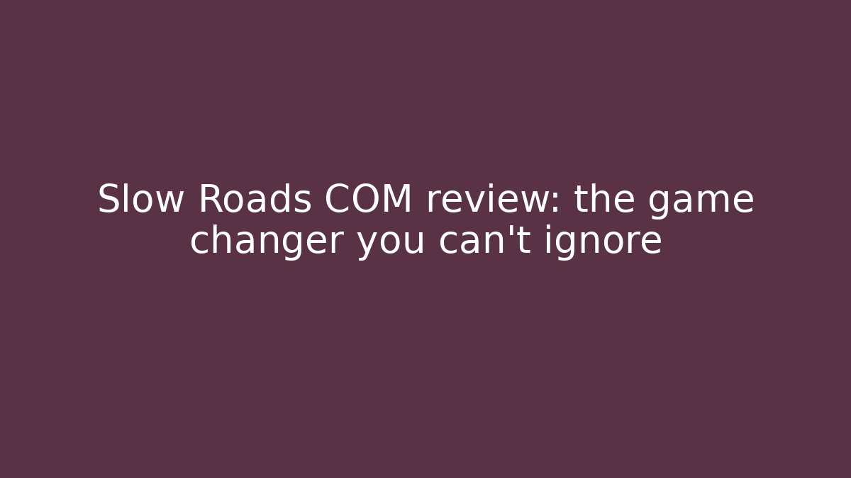 Slow Roads COM review: the game changer you can't ignore