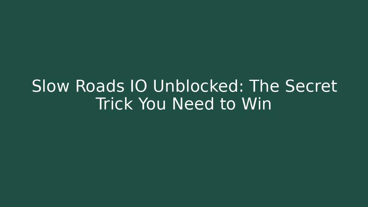 Slow Roads IO Unblocked: The Secret Trick You Need to Win