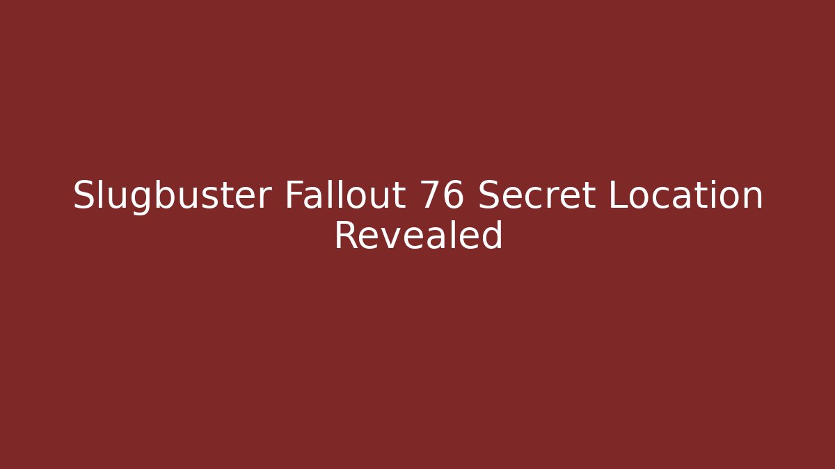 Slugbuster Fallout 76 Secret Location Revealed - Método de Aprovação