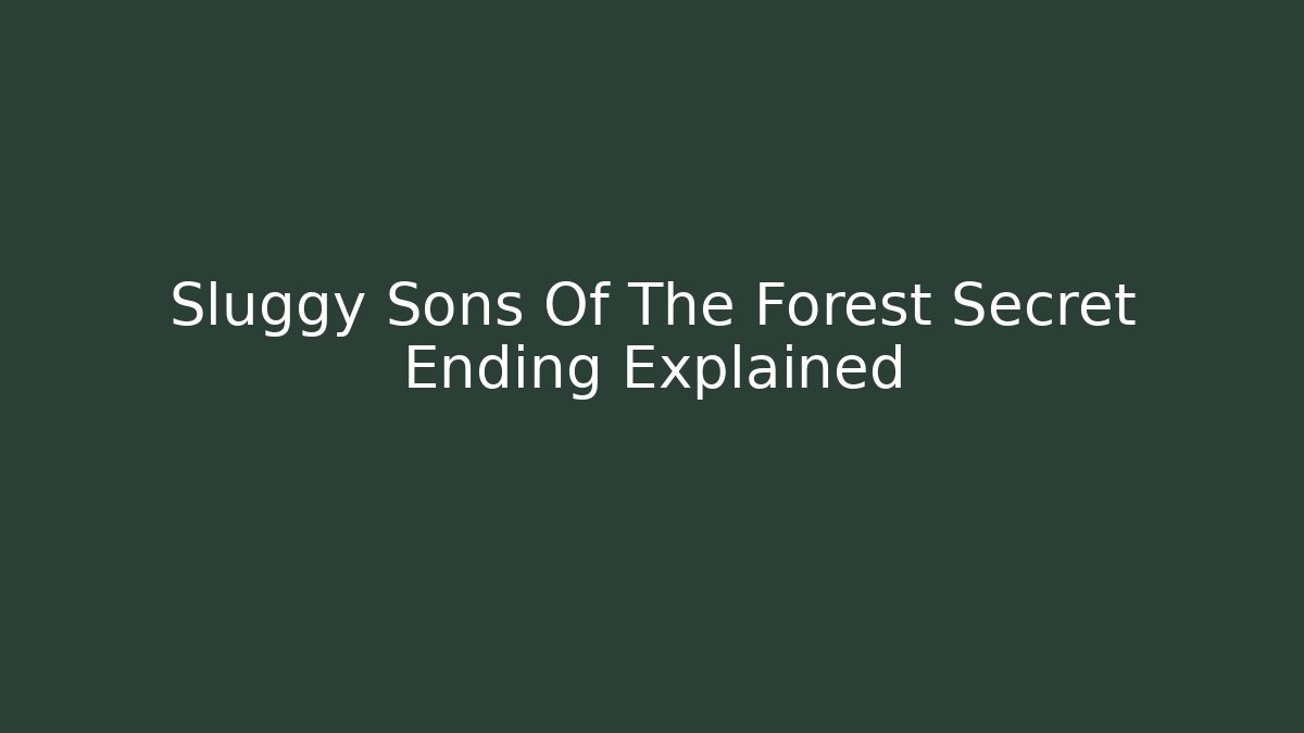Sluggy Sons Of The Forest Secret Ending Explained - Método de Aprovação