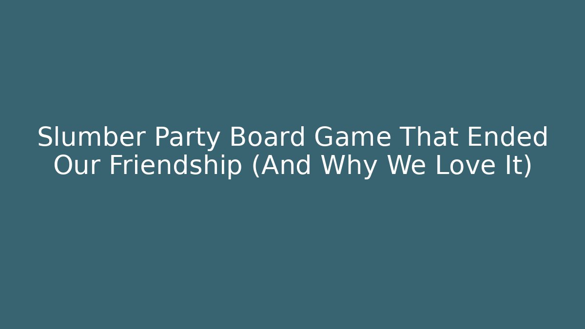 Slumber Party Board Game That Ended Our Friendship (And Why We Love It)