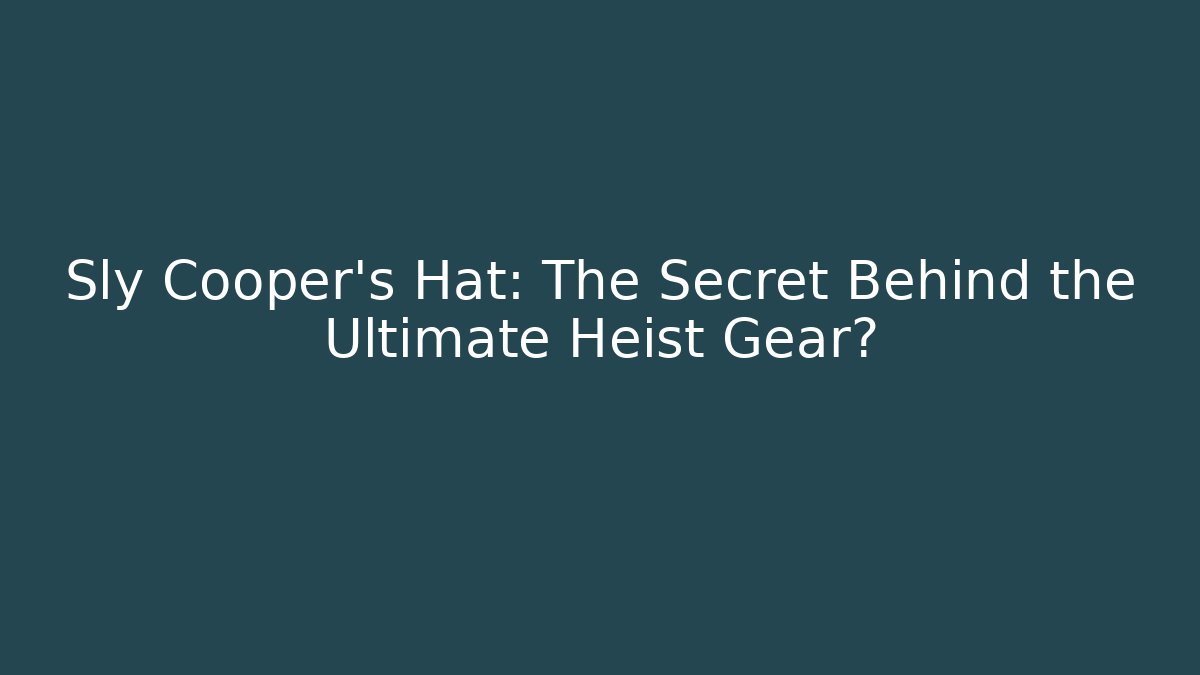 Sly Cooper’s Hat: The Secret Behind the Ultimate Heist Gear?