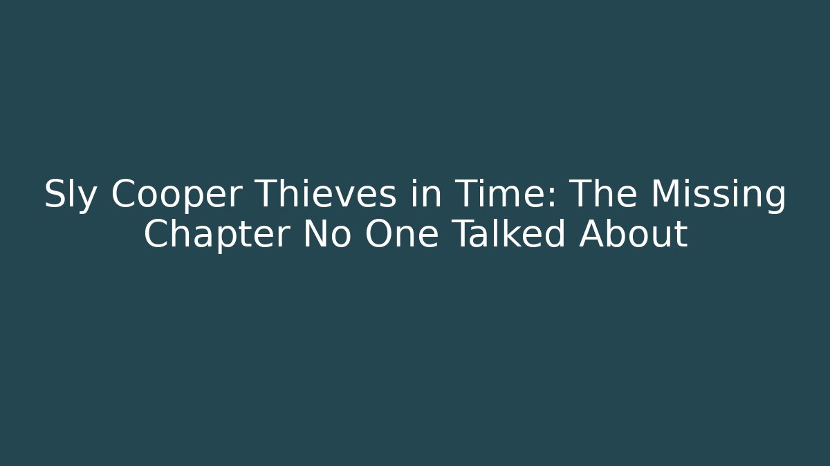 Sly Cooper Thieves in Time: The Missing Chapter No One Talked About