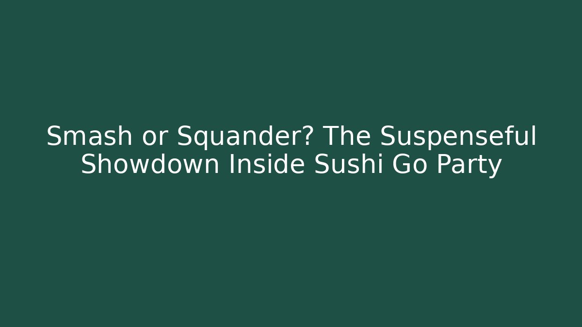 Smash or Squander? The Suspenseful Showdown Inside Sushi Go Party - Método de Aprovação