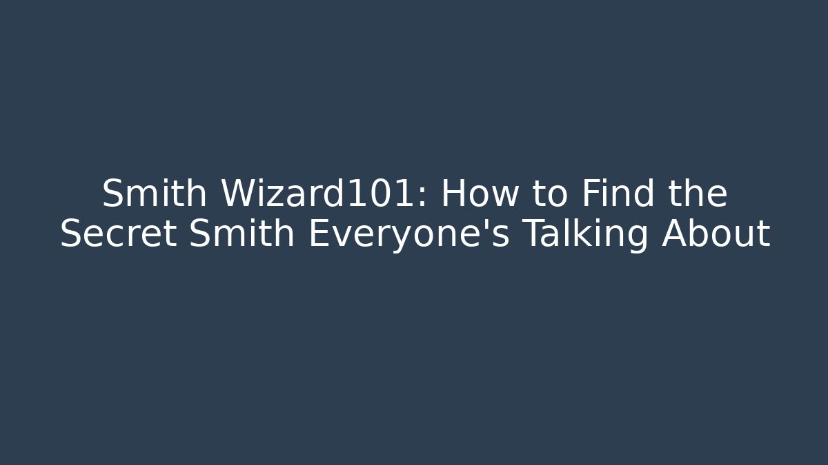 Smith Wizard101: How to Find the Secret Smith Everyone’s Talking About - Método de Aprovação