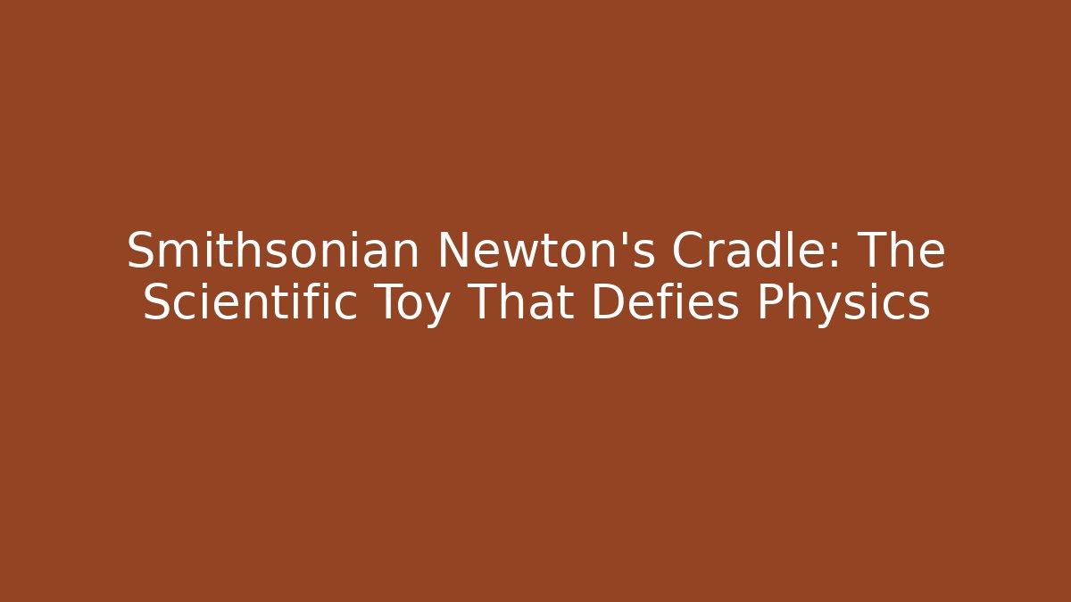 Smithsonian Newton's Cradle: The Scientific Toy That Defies Physics