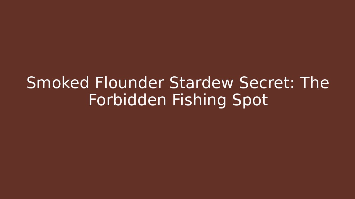 Smoked Flounder Stardew Secret: The Forbidden Fishing Spot