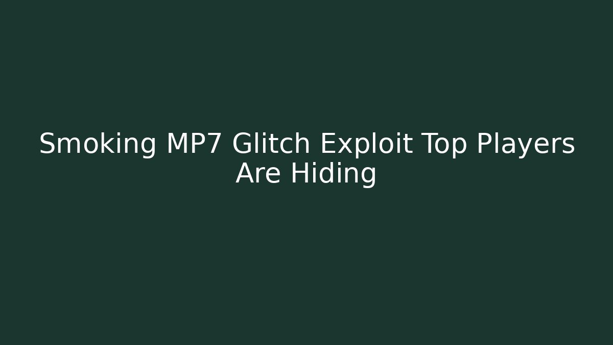 Smoking MP7 Glitch Exploit Top Players Are Hiding