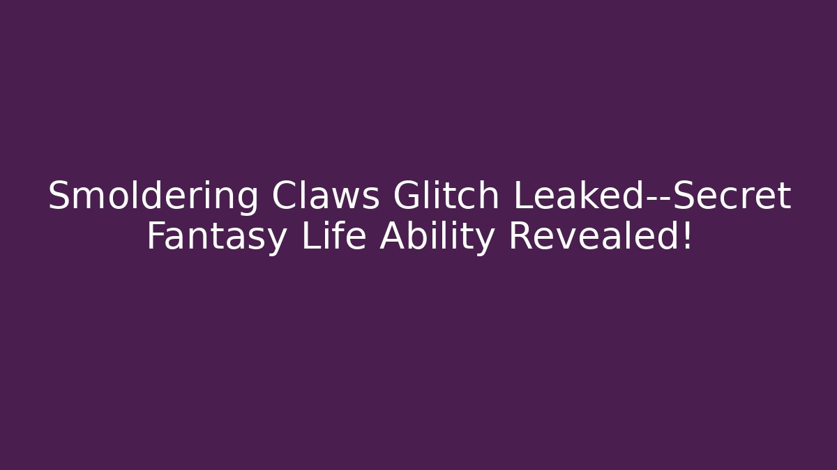 Smoldering Claws Glitch Leaked—Secret Fantasy Life Ability Revealed!
