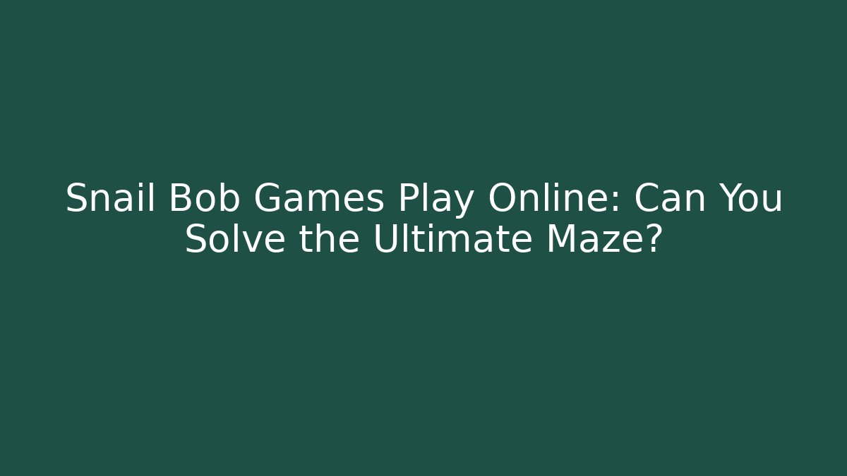 Snail Bob Games Play Online: Can You Solve the Ultimate Maze?