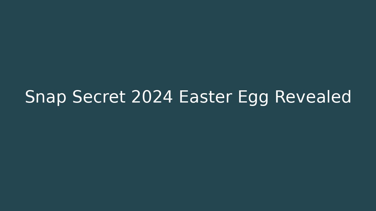 Snap Secret 2024 Easter Egg Revealed