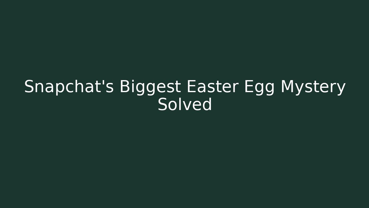Snapchat's Biggest Easter Egg Mystery Solved
