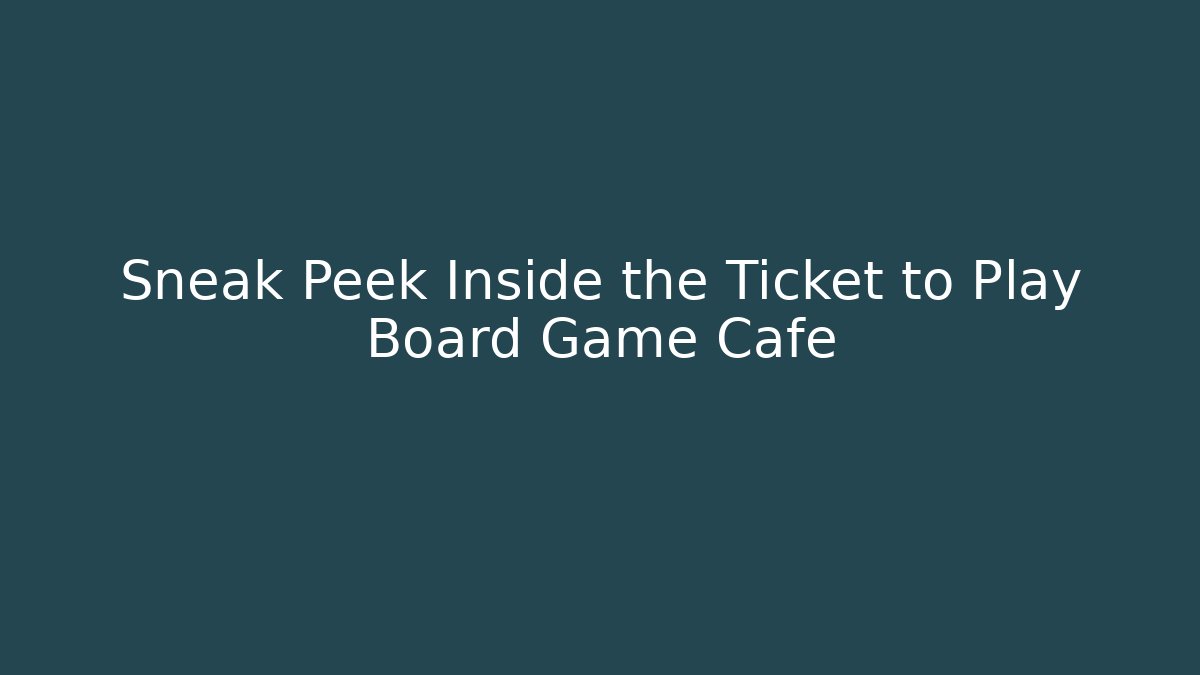Sneak Peek Inside the Ticket to Play Board Game Cafe