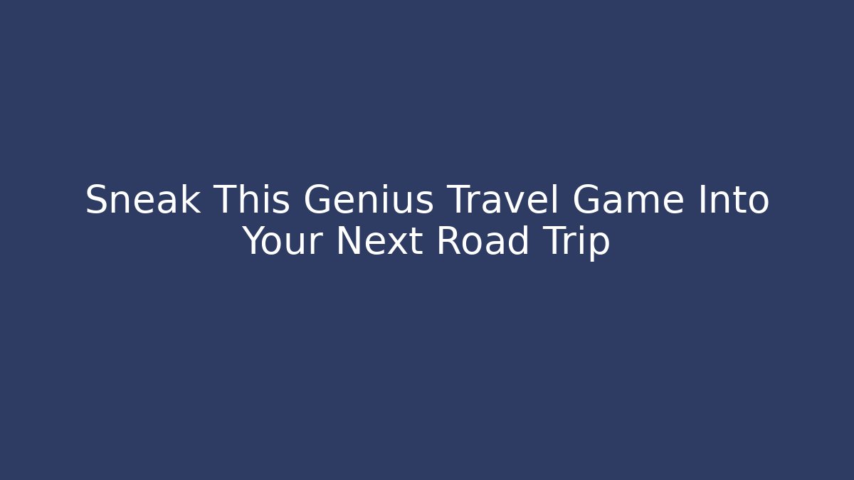 Sneak This Genius Travel Game Into Your Next Road Trip