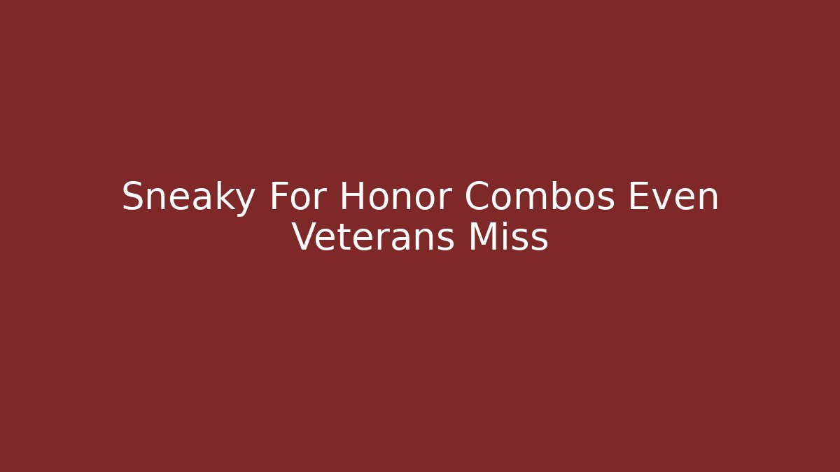 Sneaky For Honor Combos Even Veterans Miss