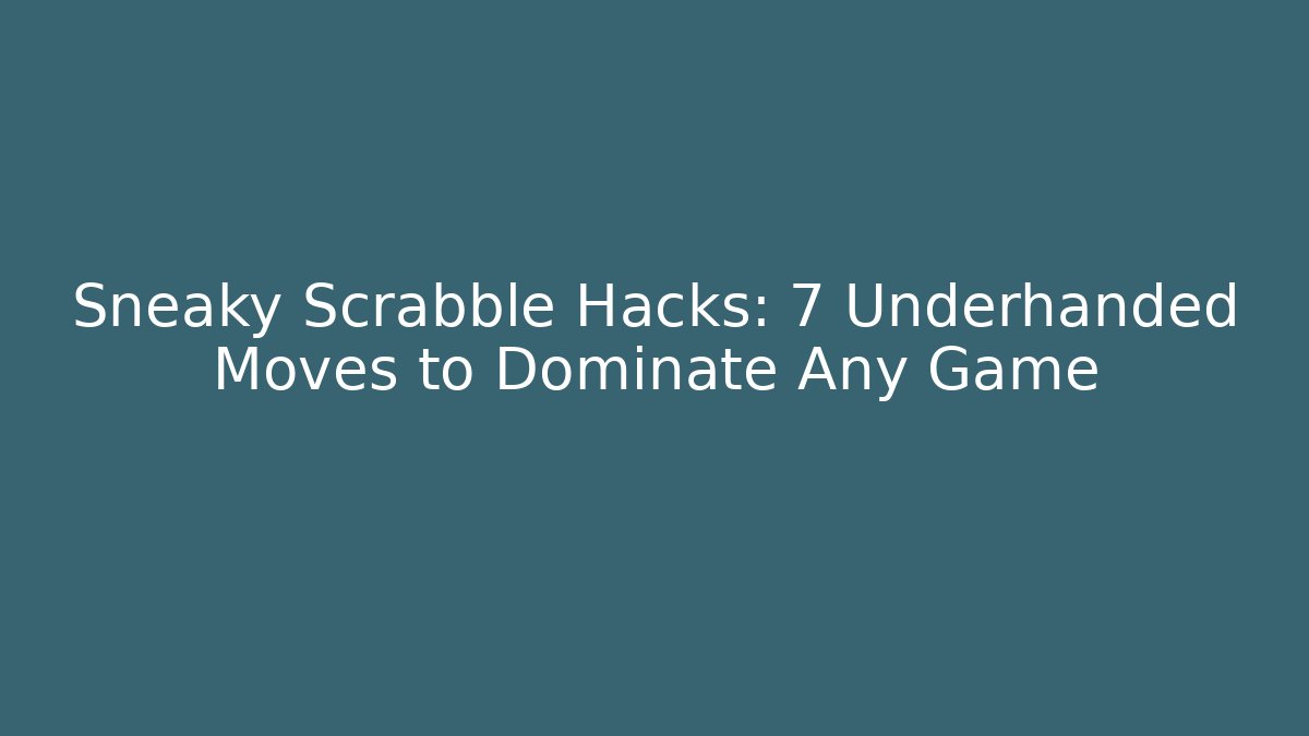 Sneaky Scrabble Hacks: 7 Underhanded Moves to Dominate Any Game