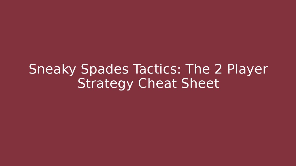 Sneaky Spades Tactics: The 2 Player Strategy Cheat Sheet