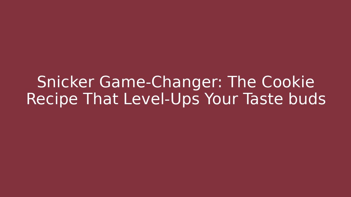 Snicker Game-Changer: The Cookie Recipe That Level-Ups Your Taste buds